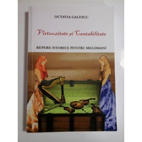 VIRTUOZITATE  SI  CANTABILITATE  -  REPERE  ISTORICE  PENTRU  MELOMANI - Octavia  GALESCU
